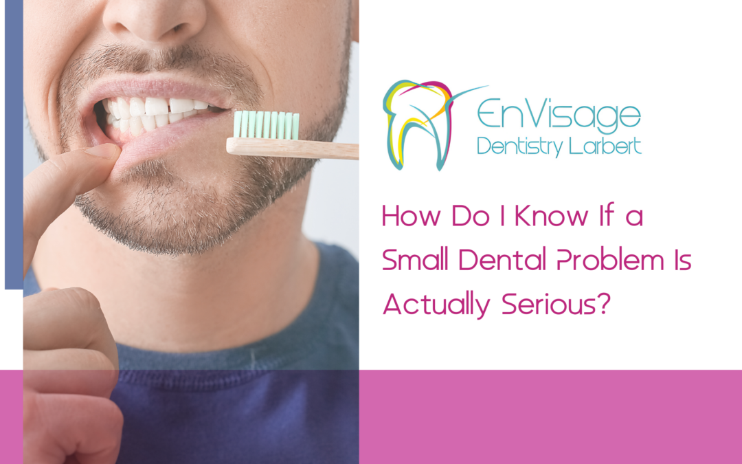 How Do I Know If a Small Dental Problem Is Actually Serious?