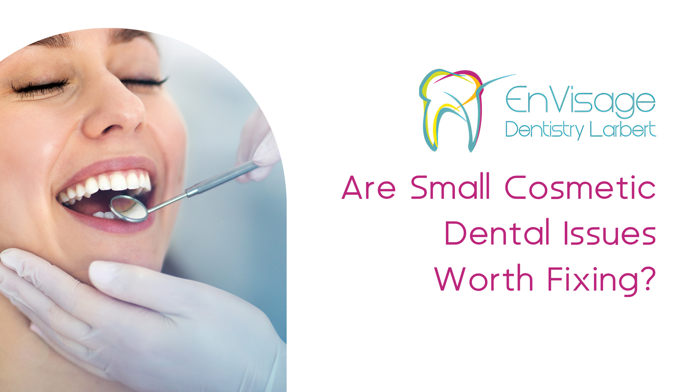 Are Small Cosmetic Dental Issues Worth Fixing?